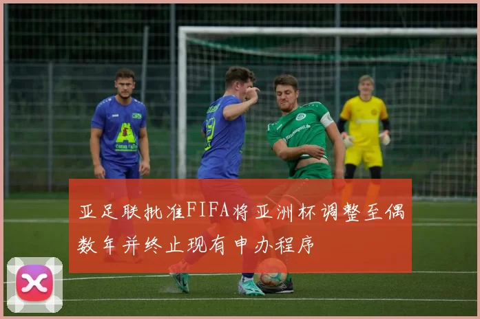 亚足联批准FIFA将亚洲杯调整至偶数年并终止现有申办程序